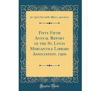 Fifty-Fifth Annual Report Of The St. Louis Mercantile Library Association, 1900 (Classic Reprint)