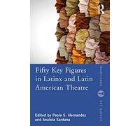 Fifty Key Figures In Latinx And Latin American Theatre
