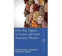 Fifty Key Figures In Latinx And Latin American Theatre