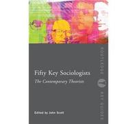 Fifty Key Sociologists The Contemporary Theorists by John Scott John Scott (Auteur)