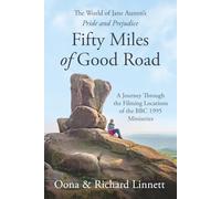 Fifty Miles of Good Road: The World of Jane Austen’s Pride and Prejudice: A Journey Through the Filming Locations of the Beloved BBC 1995 Miniseries