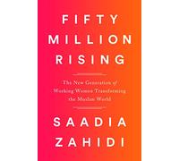 Fifty Million Rising: The New Generation of Working Women Transforming the Muslim World