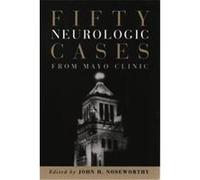 Fifty Neurological Cases from Mayo Clinic John H. Noseworthy (Auteur)