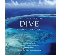 Fifty Places to Dive Before You Die: Diving Experts Share the World's Greatest Destinations