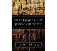 Fifty Reasons Why Jesus Came to Die by John Piper John Piper (Auteur)