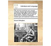 Fifty Sermons Preached Upon Several Occasions. By The Right Reverend Father In God. Edward Stillingfleet, Late Lord Bishop Of Worcester. Together With