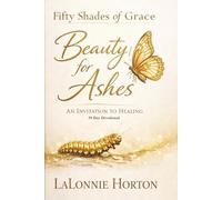Fifty Shades of Grace: Beauty for Ashes: An invitation to Healing