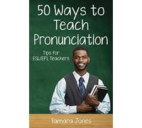 Fifty Ways to Teach Pronunciation: Tips for ESL/EFL Teachers