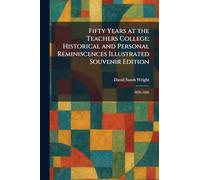 Fifty Years at the Teachers College: Historical and Personal Reminiscences Illustrated Souvenir Edition: 1876-1926