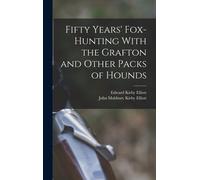 Fifty Years' Fox-Hunting With The Grafton And Other Packs Of Hounds