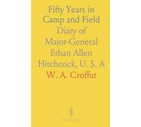 Fifty Years in Camp and Field: Diary of Major-General Ethan Allen Hitchcock, U. S. A