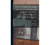 Fifty Years In Camp And Field, Diary Of Major-General Ethan Allen Hitchcock, U.S.A.;; Volume 1