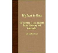 Fifty Years In China - The Memoirs Of John Leighton Stuart, Missionary And Ambassador