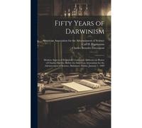 Fifty Years Of Darwinism: Modern Aspects Of Evolution; Centennial Addresses In Honor Of Charles Darwin, Before The American Association For The