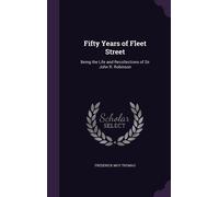 Fifty Years Of Fleet Street: Being The Life And Recollections Of Sir John R. Robinson
