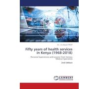 Fifty years of health services in Kenya (1968-2018): Personal Experiences and Lessons from Various Medical Specialists 2nd Edition