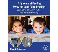 Fifty Years of Peeling Away the Lead Paint Problem by Jacobs & David E. Chief Scientist & National Center for Healthy Housing & IL & USA Jacobs David E. Chief Scientist National Center for Healthy Hou