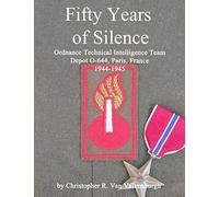 FIFTY YEARS OF SILENCE: Ordnance Technical Intelligence Team, Depot O-644 Paris, France, 1944-1945