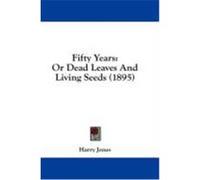 Fifty Years: Or Dead Leaves and Living Seeds (1895) Jones, Harry (Auteur)