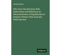 Fifty Years' Recollections: With Observations and Reflections on Historical Events, Giving Sketches of Eminent Citizens; Their Lives and Public Services