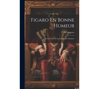 Figaro En Bonne Humeur; Ou Les Folies Et Les Sottises Des Parisiens