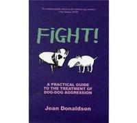 Fight!: A Practical Guide to the Treatment of Dog-Dog Aggression