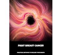 Fight Breast Cancer: Practical Methods To Reclaim Your Health
