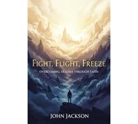 Fight, Flight, Freeze: Overcoming Trauma Through Faith
