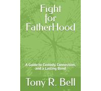 Fight For FatherHood: A Guide to Custody, Connection, and a Lasting Bond