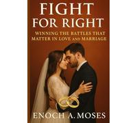 Fight for Right: Winning the Battles That Matter in Love and Marriage