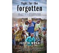 Fight for the Forgotten How a Mixed Martial Artist Stopped Fighting for Himself and Started Fighting for Others by Justin Wren & With Loretta Hunt Justin Wren With Loretta Hunt (Auteur)
