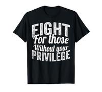 Fight for Those Without Your Privilege Human Rights T-Shirt