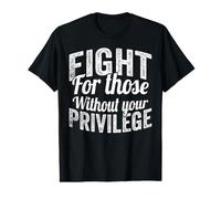 Fight for Those Without Your Privilege Human Rights T-Shirt Graphique avec Valeur