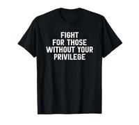 Fight for Those Without Your Privilege T-Shirt