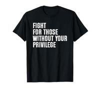 Fight for Those Without Your Privilege T-Shirt