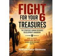 Fight For Your 6 Treasures: The Strategic Human Resource Development Handbook: Avoid The Costly Workplace Battles School Never Prepared You For