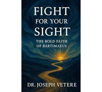 Fight for your Sight: The Bold Faith of Bartimaeus and the Call to Spiritual Clarity