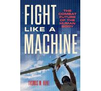 Fight Like a Machine: The Combat Future of the Human Body