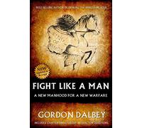 Fight Like A Man: A New Manhood for a New Warfare