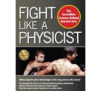 Fight Like a Physicist: The Incredible Science Behind Martial Arts