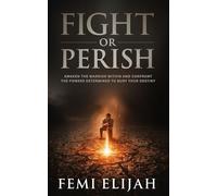 Fight or Perish: Awaken the Warrior Within and Confront the Powers Determined to Bury Your Destiny