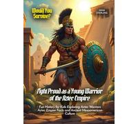 Fight Proud as a Young Warrior of the Aztec Empire: Fun History for Kids Exploring Aztec Warriors Aztec Empire Facts and Ancient Mesoamerican Culture