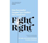 Julie Schwartz Gottman – Fight Right: How Successful Couples Turn Conflict into Connection – Poche