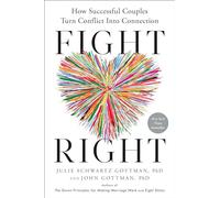 John & Julie Gottman – Fight Right – How Successful Couples Turn Conflict Into Connection – Relié