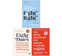 Fight Right How Successful Couples Turn Conflict into Connection, Eight Dates & The Seven Principles For Making Marriage Work 3 Books Collection Set