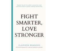 Fight Smart, Love Stronger: Master the art of conflict, connection, and communication to build a lasting relationship.