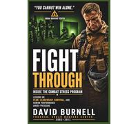 Fight Through: Inside the Combat Stress Program: Lessons on Fear, Leadership, Survival, and Human Performance Under Pressure