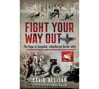 Fight Your Way Out: The Siege of Sangshak, India/Burma Border, 1944