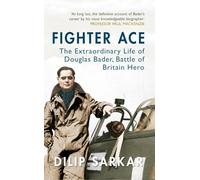 Fighter Ace: The Extraordinary Life of Douglas Bader, Battle of Britain Hero