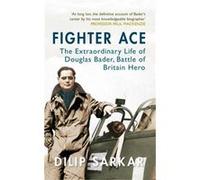 Fighter Ace: The Extraordinary Life Of Douglas Bader, Battle Of Britain Hero (Paperback) Dilip Sarkar, (Auteur)